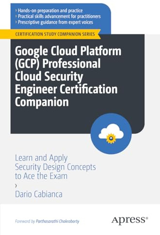 Google Cloud Platform (GCP) Professional Cloud Security Engineer Certification Companion: Learn and Apply Security Design Concepts to Ace the Exam (Certification Study Companion Series)
