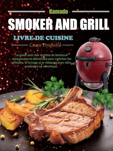 Livre de Cuisine Kamado Smoker and Grill: Le guide avec des recettes de barbecue savoureuses et délicieuses pour maîtriser les grillades, le fumage et le rôtissage avec votre cuisinière en céramique.