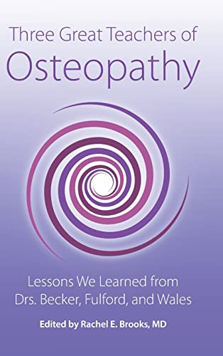 Three Great Teachers of Osteopathy: Lessons We Learned from Drs. Becker, Fulford, and Wales (The Works of Rollin E. Becker, Do)