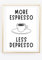 Din A4 Kunstdruck ohne Rahmen - Lustiger Spruch - More Espresso - Getränk Essen Küche Esszimmer Kaffee - Druck Poster Bild