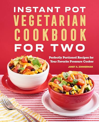 Instant Pot® Vegetarian Cookbook for Two: Perfectly Portioned Recipes for Your Favorite Pressure Cooker