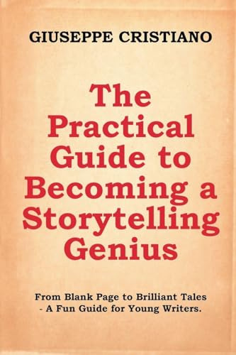 The Practical Guide to Becoming a Storytelling Genius: From Blank Page to Brilliant Tales - A Fun Guide for Young Writers.