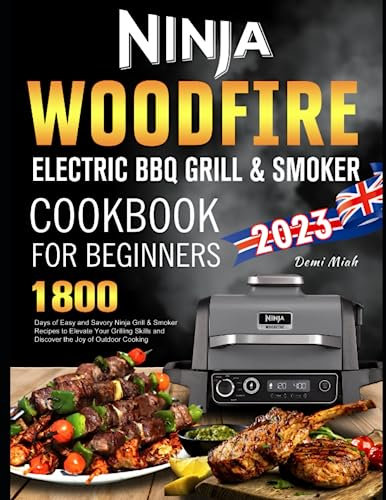 Ninja Woodfire Electric BBQ Grill & Smoker Cookbook for Beginners: 1800 Days of Easy and Savory Ninja Grill & Smoker Recipes to Elevate Your Grilling Skills and Discover the Joy of Outdoor Cooking