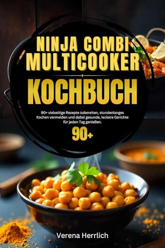 Ninja Combi Multicooker Kochbuch: 90+ vielseitige Rezepte zubereiten, stundenlanges Kochen vermeiden und dabei gesunde, leckere Gerichte für jeden Tag genießen.