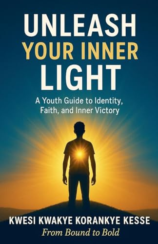 Unleash Your Inner Light: A Youth Guide to Identity, Faith and Inner Victory