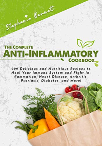 The Complete Anti-Inflammatory Cookbook: 999 Delicious and Nutritious Recipes to Heal Your Immune System and Fight Inflammation, Heart Disease, ... and More! (Anti-Inflammatory Diet Cookbooks)