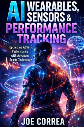 AI Wearables, Sensors & Performance Tracking: How Data Turns Every Athlete Into a High-Performance Machine (AI Sports Peak Performance, Band 8)