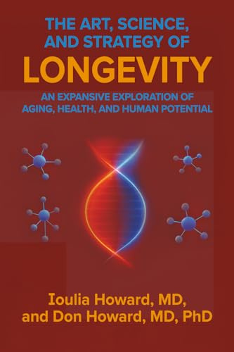 The Art, Science, and Strategy of Longevity: AN EXPANSIVE EXPLORATION OF AGING, HEALTH, AND HUMAN POTENTIAL