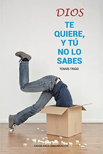Dios te quiere y tú no lo sabes: Ideas para darse cuenta de cuánto nos ama Dios
