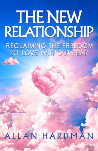 The New Relationship: Reclaiming the Freedom to Love Without Fear