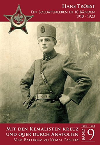 Mit den Kemalisten kreuz und quer durch Anatolien - Band 9: Vom Baltikum zu Kemal Pascha (Ein Soldatenleben in 10 Bänden 1910-1923)