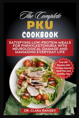 The Complete PKU Cookbook: Satisfying Low-Protein Meals for Phenylketonuria with Neurological Damage and Managing Everyday Life