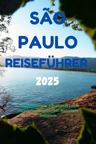 SÃO PAULO REISEFÜHRER 2025: Ein umfassender Reiseführer zum Herzen der pulsierenden Metropole Brasiliens