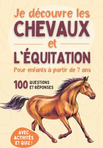 Je découvre les chevaux et l'équitation - Pour enfants à partir de 7 ans: Livre illustré pour tout savoir du cheval, du poney et découvrir l'équitation - 100 questions avec jeux, activités et Quiz