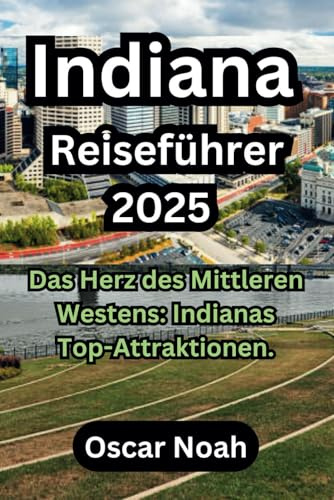 Indiana Reiseführer 2025: Das Herz des Mittleren Westens: Indianas Top-Attraktionen.
