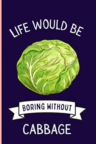 Life Would Be Boring Without Cabbage Notebook: Funny Cabbage Notebook , Lined Journal For Cabbage Lovers ,6x9 Inches , 110 Pages ,Cabbage Diary