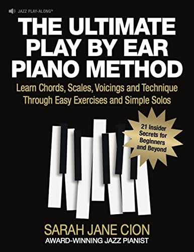 THE ULTIMATE PLAY BY EAR PIANO METHOD: Learn Chords, Scales, Voicings and Technique Through Easy Exercises and Simple Solos: 21 Insider Secrets for Beginners and Beyond (English Edition)