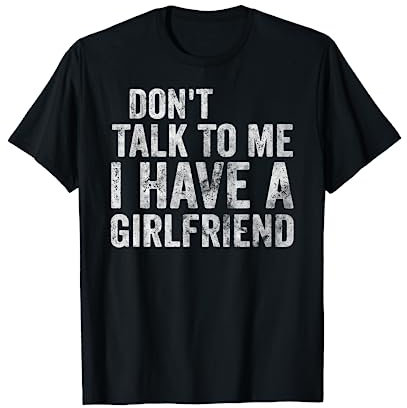 Lustiges Shirt Don't Talk To Me I Have A Girlfriend T-Shirt