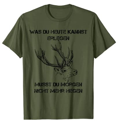 Was Du Heute Kannst Erlegen Musst Du Morgen Nicht Mehr Hegen T-Shirt