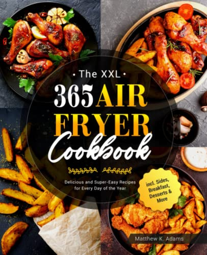 The XXL 365 Air Fryer Cookbook: Delicious and Super-Easy Recipes for Every Day of the Year incl. Sides, Breakfast, Desserts & More