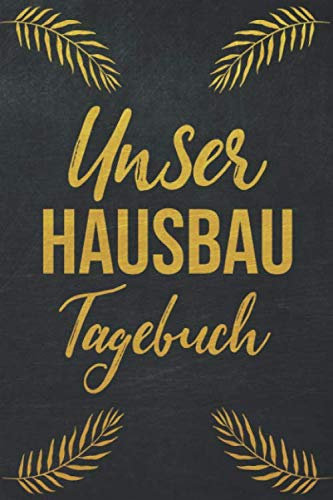 Unser Hausbau Tagebuch: Ein Bautagebuch zum Ausfüllen für die Renovierung oder den Neubau eines Eigenheims I 100 Seiten I Format 6x9 Zoll, DIN A5 I Soft Cover matt I