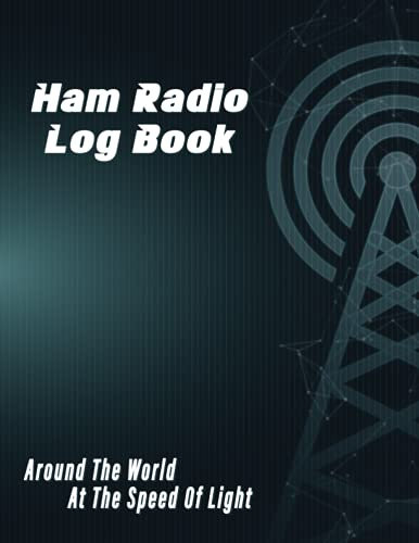 Ham Radio Log Book: Track All Communications Data, Record The Places and The People You’ve Talked to, For Serious and Amateur Operators.
