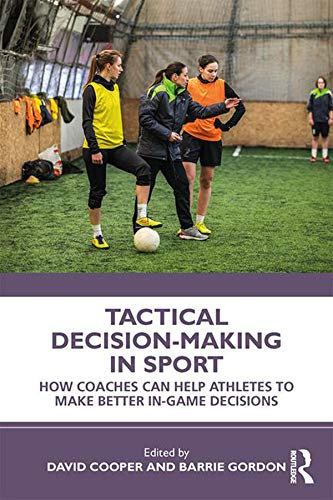 Tactical Decision-Making in Sport: How Coaches Can Help Athletes to Make Better In-Game Decisions (English Edition)