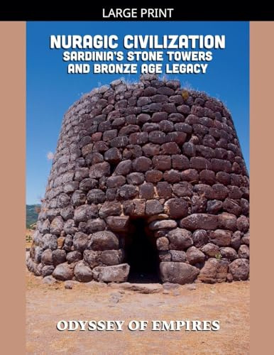 Nuragic Civilization, Sardinia's Stone Towers and Bronze Age Legacy (Odyssey of Empires, Dynasties, and Civilizations, Band 1)