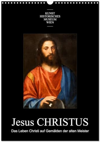 Jesus Christus - Das Leben Christi auf Gemälden der alten Meister (Wandkalender 2026 DIN A3 hoch), CALVENDO Monatskalender: Meisterwerke aus der ... dem Leidensweg Jesu Christi (CALVENDO Kunst)