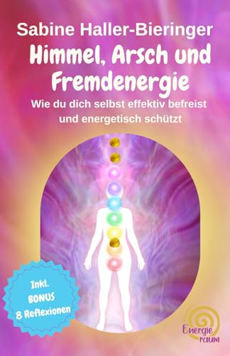 Himmel, Arsch und Fremdenergie: Wie du dich selbst effektiv befreist und energetisch schützt