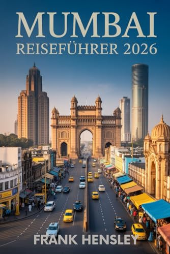 Mumbai Reiseführer 2026: Ihr komplettes Insider-Handbuch zu Kultur, Küche, Festivals und Schätzen in Indiens Stadt