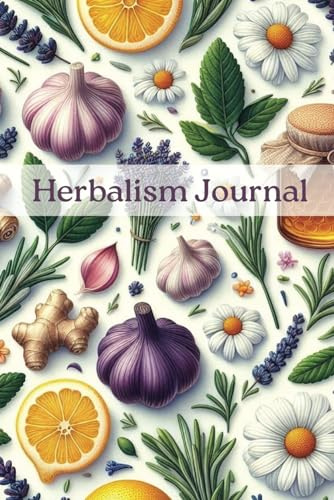 Herbalism Journal: Lined Blank 120 Page Notebook for Herbal Medicine Recipes and Notes. Customizable, undated pages for tracking and creating your natural healing remedies.