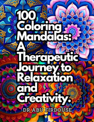 Coloring Mandalas: A Therapeutic Journey to Relaxation and Creativity (Coloring Mandalas with Dr. Abu Firdouse, Band 1)