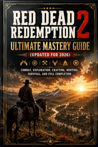 Red Dead Redemption 2 Ultimate Mastery Guide (Updated for 2026): Combat, Exploration, Crafting, Hunting, Survival, and Full Completion