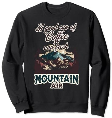Une bonne tasse de café et l'air frais des montagnes Sweatshirt