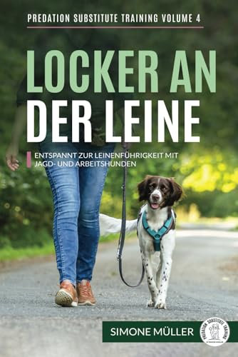 Locker an der Leine: Entspannt zur Leinenführigkeit mit Jagd- und Arbeitshunden (Predation Substitute Training - deutsch, Band 3)