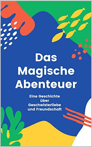 Das Magische Abenteuer: Eine Geschichte über Geschwisterliebe und Freundschaft