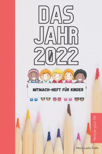 Das Jahr 2022 - das Mitmach-Heft für Kinder: Gestalten Sie gemeinsam das Neue Jahr. Malen, basteln und rätseln Sie!