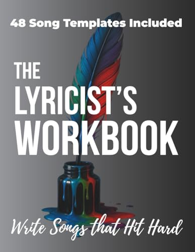 The Lyricist's Workbook: 8 Lyric Writing Lessons & 48 Song Templates to Write Songs That Hit Hard - Mastering Rhyme, Song Structure & Emotional Arcs for Songwriters