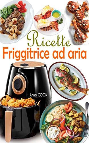 Ricette Friggitrice ad aria: Gustate deliziosi e sani piatti mediterranei con un tocco di croccantezza sfruttando il potenziale della vostra friggitrice senza olio!