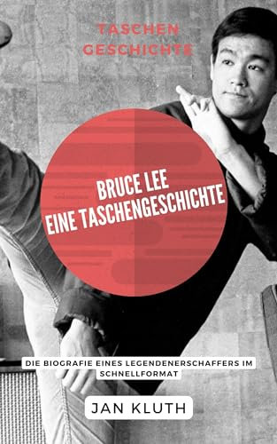 Bruce Lee: Eine Taschengeschichte: Die Biografie eines Legendenerschaffers im Schnellformat