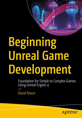 Beginning Unreal Game Development: Foundation for Simple to Complex Games Using Unreal Engine 4 (English Edition)
