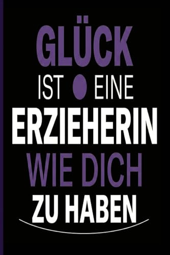 GLÜCK IST EINE ERZIEHERIN WIE DICH ZU HABEN: Notizbuch Abschiedsgeschenk Erzieherin, Geschenk Kita Kindergarten Dankeschön, Tagesmutter Journal A5