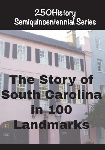 The Story of South Carolina In 100 Landmarks (250history Semiquincentennial)