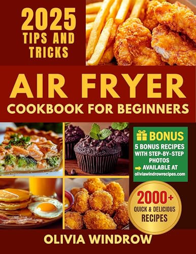 Air Fryer Cookbook for Beginners: 2000+ Days of Quick, Healthy, and Delicious Recipes for Frying, Grilling, Baking, and Celebratory Dishes. Useful Tips and Tricks for All Skill Levels