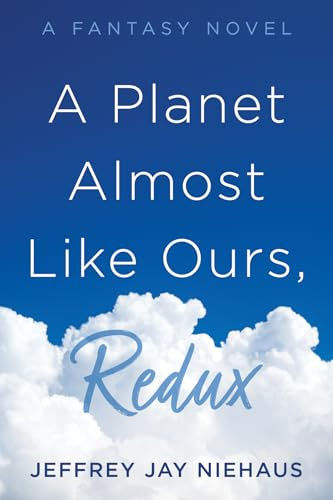 A Planet Almost Like Ours, Redux: A Fantasy Novel