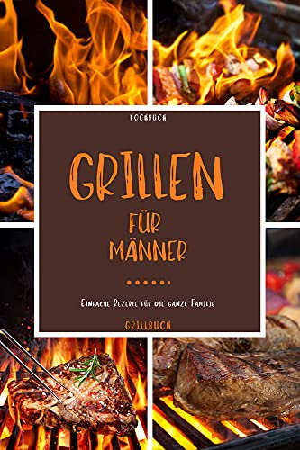 Grillbuch für Männer: Dieses Grill Buch grillen und genießen für die ganze Familie ist der ideale Begleiter für die Grillsaison.