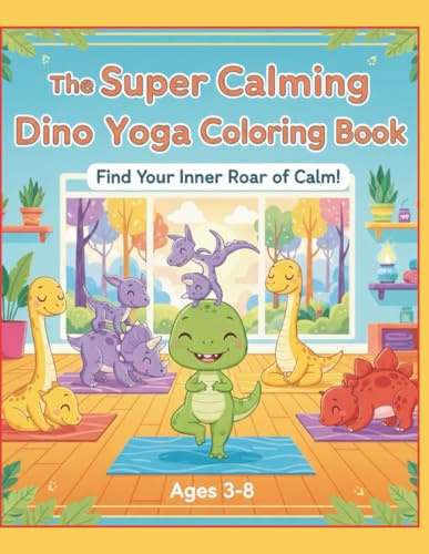 The Super Calming Dino Yoga Coloring Book: A Fun Focus on Calmness for kids