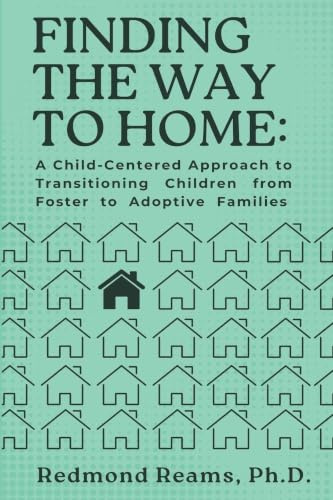 Finding the Way to Home: A Child-Centered Approach to Transitioning Children from Foster to Adoptive Homes: A Child-Centered Approach to Transitioning Children from Foster to Adoptive Homes