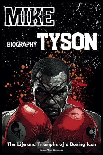 Mike Tyson Biography: The Life and Triumphs of a Boxing Icon